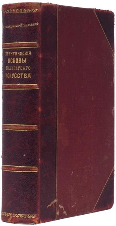 "Практические основы кулинарного искусства" М.А. Александрова-Игнатьева. СПб. Типография М.М. Стасюлевича, 1908 год.